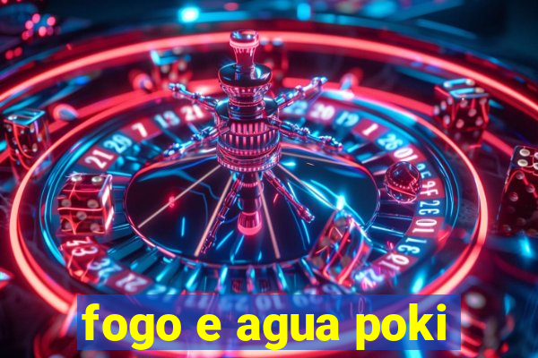 fogo e agua poki